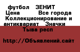 1.1) футбол : ЗЕНИТ № 10 › Цена ­ 499 - Все города Коллекционирование и антиквариат » Значки   . Тыва респ.